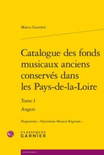 Couverture du livre « Catalogue des fonds musicaux anciens conservés dans les Pays-de-la-Loire T.1 ; angers » de Marco Gurrieri aux éditions Classiques Garnier