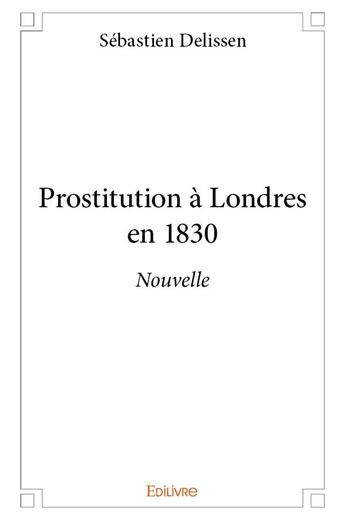 Couverture du livre « Prostitution a londres en 1830 - nouvelle » de Sébastien Delissen aux éditions Edilivre