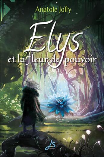 Couverture du livre « Elys et la fleur de pouvoir » de Anatole Jolly aux éditions Js Editions