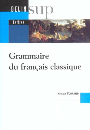 Couverture du livre « Grammaire du francais classique » de Nathalie Fournier aux éditions Belin Education