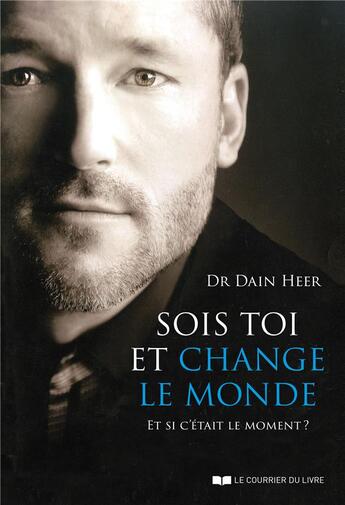 Couverture du livre « Sois toi et change le monde ; et si c'était le moment ? » de Dain Heer aux éditions Courrier Du Livre