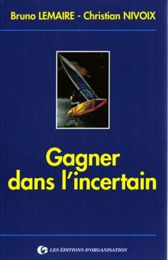 Couverture du livre « Gagner dans l'incertain » de Bruno Lemaire et Christian Nivoix aux éditions Organisation