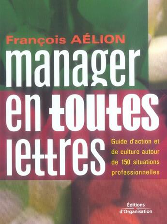 Couverture du livre « Manager en toutes lettres guide d'action et de culture autour de 150 situations - guide d'action et » de Aelion F. aux éditions Organisation