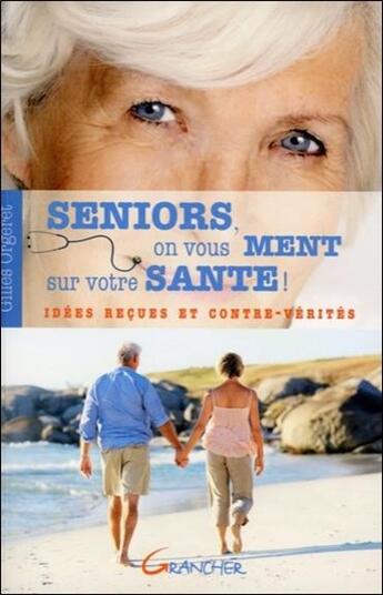 Couverture du livre « Seniors, on vous ment sur votre santé ! idées reçues et contre-vérités » de Gilles Orgeret aux éditions Grancher