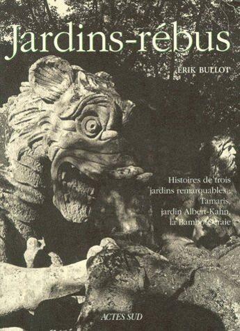 Couverture du livre « Jardins-rébus ; histoire de trois jardins remarquables : Tamaris, jardin Albert-Kahn, la Bambouseraie » de Erik Bullot aux éditions Actes Sud