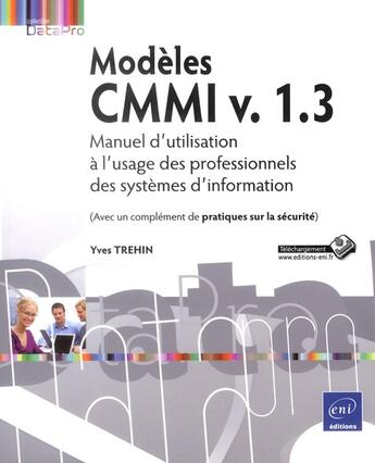 Couverture du livre « Modeles CMMI v. 1.3 ; manuel d'utilisation à l'usage des professionnels des systèmes d'information » de Yves Trehin aux éditions Eni