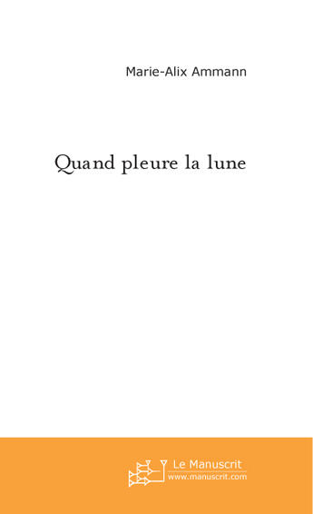 Couverture du livre « Quand pleure la lune » de Marie-Alix Ammann aux éditions Le Manuscrit