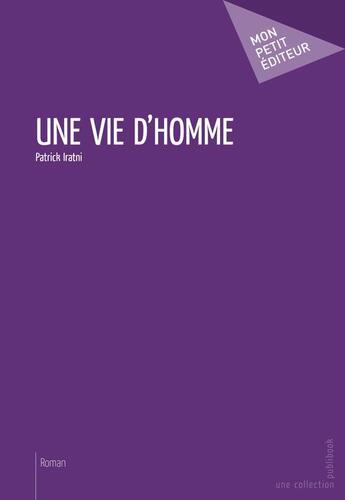 Couverture du livre « Une vie d'homme » de Iratni Patrick aux éditions Publibook