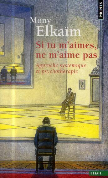 Couverture du livre « Si tu m'aimes, ne m'aime pas ; approche systémique et psychothérapie » de Mony Elkaim aux éditions Points