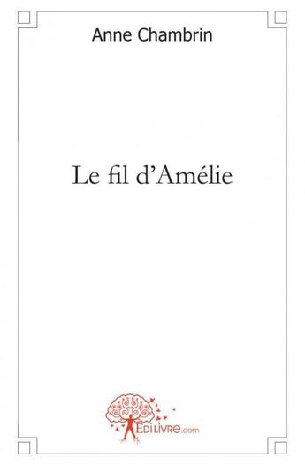 Couverture du livre « Le fil d'amelie » de Anne Chambrin aux éditions Edilivre