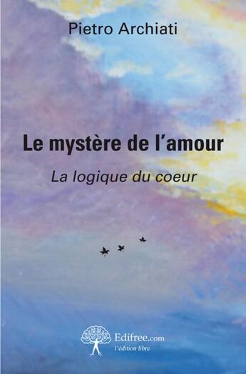 Couverture du livre « Le mystère de l'amour ; la logique du coeur » de Pietro Archiati aux éditions Edilivre-aparis