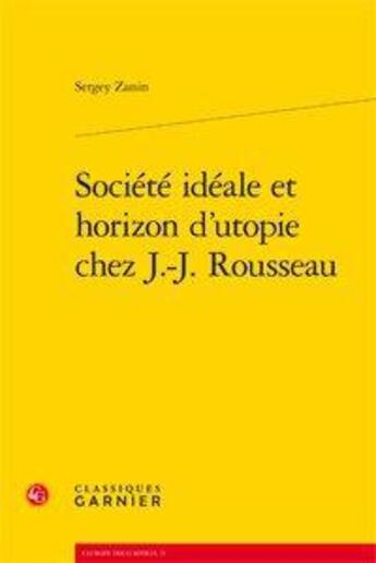 Couverture du livre « Société idéale et horizon d'utopie chez J.-J. Rousseau » de Sergey Zanin aux éditions Classiques Garnier