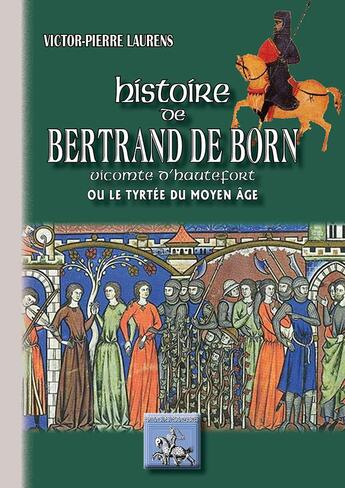 Couverture du livre « Histoire de Bertrand de Born ; vicomte d'Hautefort ou le Tyrtrée du moyen âge » de Y. P. Laurens aux éditions Editions Des Regionalismes