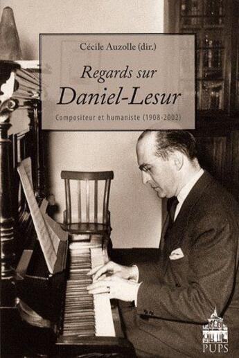 Couverture du livre « Regards sur Daniel-Lesur ; compositeur et humaniste (1908-2002) » de Cecile Auzolle aux éditions Sorbonne Universite Presses