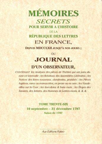 Couverture du livre « Mémoires secrets pour servir à l'histoire de la république des lettre en France ; depuis MDCCLXII jusqu'à nos jours ; ou journal d'un observateur t.36 ; 10 septembre-31 décembre 1787 » de Louis Petit De Bachaumont aux éditions Paleo