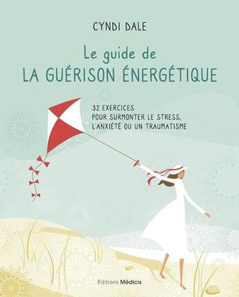 Couverture du livre « Le guide de la guérison énergétique : 32 exercices pour surmonter le stress, l'anxiété ou un traumatisme » de Cyndi Dale aux éditions Medicis