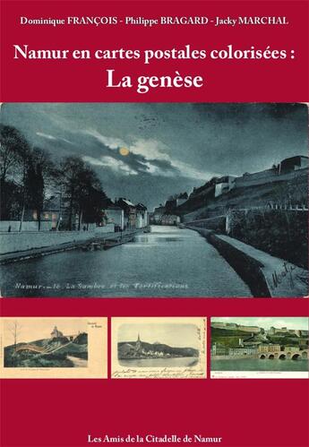 Couverture du livre « Namur en cartes postales colorisées t.1 : la genèse » de Dominique Francois et Philippe Bragard et Marchal Jacky aux éditions Editions Namuroises