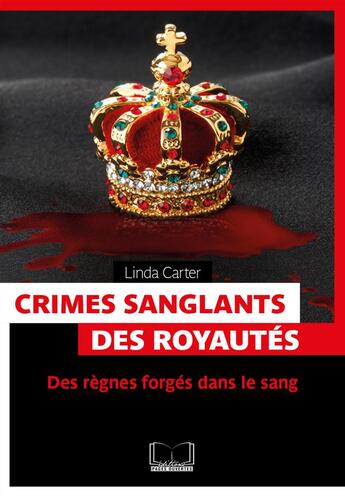 Couverture du livre « Crimes sanglants des royautés ; des règnes forgés dans le sang » de Linda Carter aux éditions Pages Ouvertes