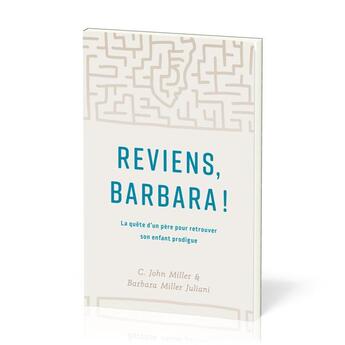 Couverture du livre « Reviens, Barbara! : La quête d'un père pour retrouver son enfant prodigue » de John C. Miller et Barbara Miller Juliani aux éditions Publications Chretiennes