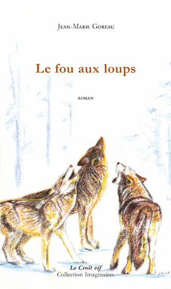 Couverture du livre « Le fou aux loups » de Jean-Marie Goreau aux éditions Croit Vif