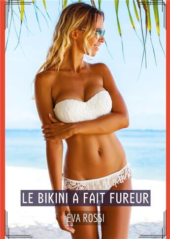 Couverture du livre « Le bikini a fait fureur - histoires erotiques de sexe explicite, en francais » de Rossi Eva aux éditions Tredition