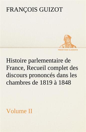 Couverture du livre « Histoire parlementaire de france, volume ii. recueil complet des discours prononces dans les chambre » de Guizot M. (Francois) aux éditions Tredition