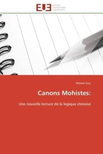 Couverture du livre « Canons mohistes: - une nouvelle lecture de la logique chinoise » de Guo Weiwei aux éditions Editions Universitaires Europeennes