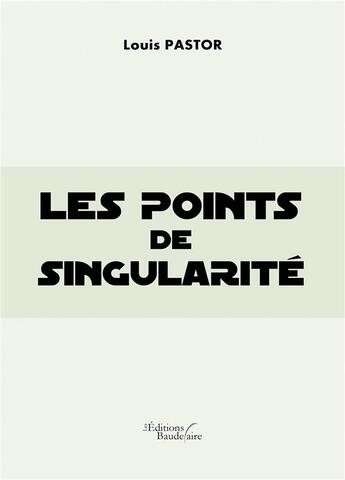 Couverture du livre « Les points de singularité » de Louis Pastor aux éditions Baudelaire