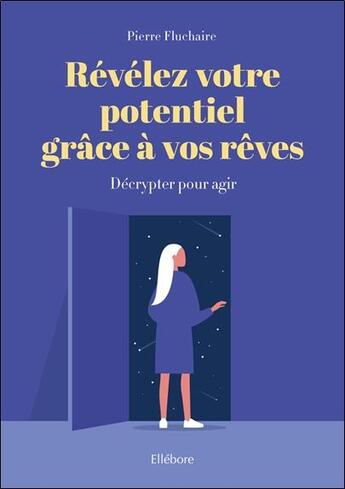 Couverture du livre « Révélez votre potentiel grâce à vos rêves ; décrypter pour agir » de Pierre Fluchaire aux éditions Ellebore