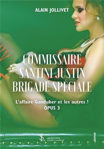 Couverture du livre « Commissaire santini justin brigade speciale opus 3 - l affaire ganduber et les autres ! » de Alain Jollivet aux éditions Sydney Laurent