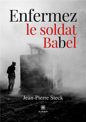 Couverture du livre « Enfermez le soldat Babel » de Steckiewiez J-P. aux éditions Le Lys Bleu