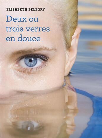 Couverture du livre « Deux ou trois verres en douce » de Elisabeth Pelegry aux éditions Librinova