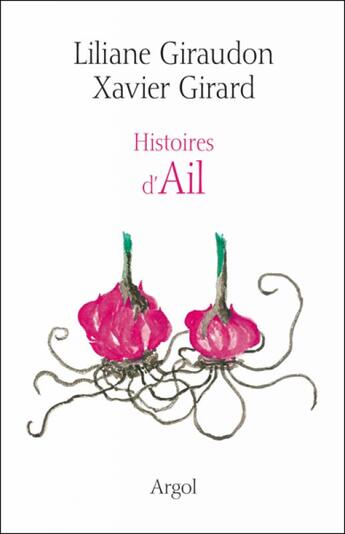 Couverture du livre « Histoires d'ail » de Liliane Giraudon et Xavier Girard aux éditions Les Ateliers D'argol