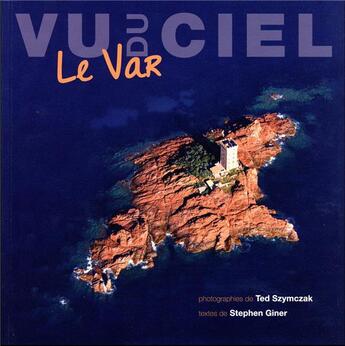 Couverture du livre « Le Var vu du ciel » de Ted Szymczak et Stephen Giner aux éditions Omniscience