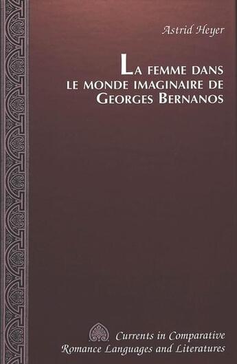 Couverture du livre « La femme dans le monde imaginaire de georges bernanos » de Heyer Astrid aux éditions Peter Lang