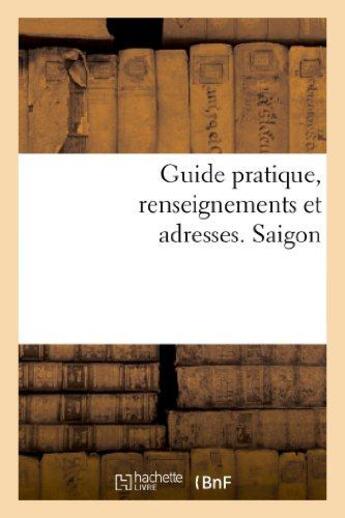 Couverture du livre « Guide pratique, renseignements et adresses. saigon » de J. Aspar aux éditions Hachette Bnf