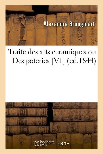 Couverture du livre « Traite des arts ceramiques ou des poteries [v1] (ed.1844) » de Brongniart Alexandre aux éditions Hachette Bnf