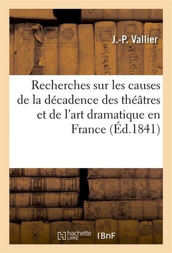 Couverture du livre « Recherches sur les causes de la decadence des theatres et de l'art dramatique en france » de Vallier J.-P. aux éditions Hachette Bnf