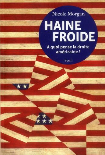 Couverture du livre « Haine froide ; à quoi pense la droite américaine ? » de Nicole Morgan aux éditions Seuil