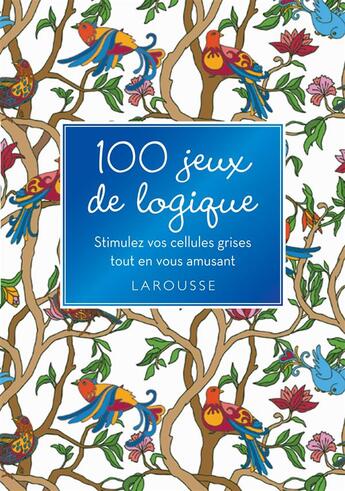 Couverture du livre « 100 jeux de logique ; stimulez vos cellules grises tout en vous amusant » de  aux éditions Larousse