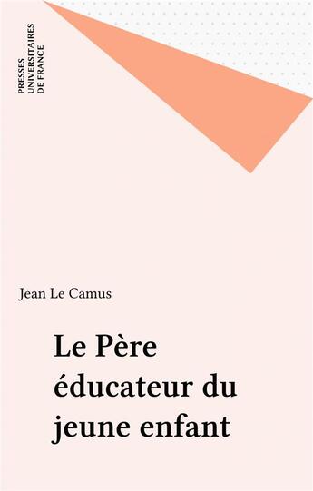 Couverture du livre « Le père éducateur du jeune enfant » de Jean Le Camus aux éditions Puf