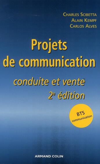 Couverture du livre « Projets de communication ; conduite et vente (2e édition) » de Charles Scibetta et Alain Kempf et Carlos Alves aux éditions Armand Colin