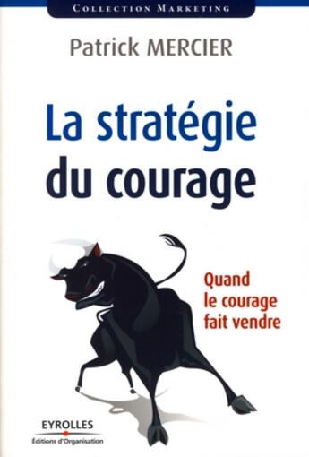 Couverture du livre « La stratégie du courage ; quand le courage fait vendre » de Patrick Mercier aux éditions Organisation