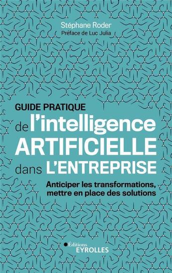 Couverture du livre « Guide pratique de l'intelligence artificielle dans l'entreprise ; anticiper les transformations, mettre en place des solutions » de Stephane Roder aux éditions Eyrolles