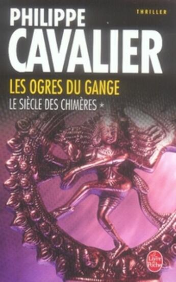 Couverture du livre « Le siècle des chimères t.1 : les ogres du Gange » de Philippe Cavalier aux éditions Le Livre De Poche