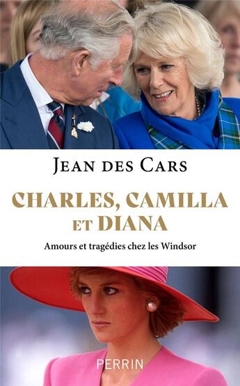 Couverture du livre « Charles, Camilla et Diana : amours et tragédies chez les Windsor » de Jean Des Cars aux éditions Perrin