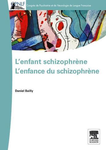 Couverture du livre « L'enfant schizophrène ; l'enfance du schizophrène » de Daniel Bailly aux éditions Elsevier-masson