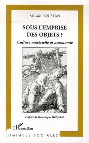 Couverture du livre « Sous l'emprise des objets ? culture matérielle et autonomie » de Melanie Roustan aux éditions L'harmattan