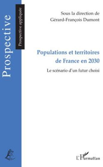 Couverture du livre « Populations et territoires de France en 2030 ; le scénario d'un futur choisi » de Gerard-Francois Dumont aux éditions L'harmattan