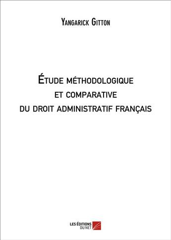 Couverture du livre « Étude méthodologique et comparative du droit administratif français » de Yangarick Gitton aux éditions Editions Du Net